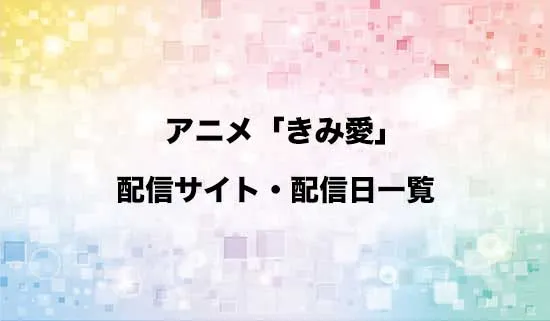 アニメ「きみ愛」の配信サイト・配信日一覧