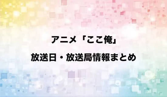 アニメ「ここ俺」の放送日・放送局情報
