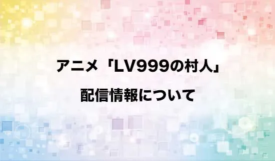 アニメ「LV999の村人」の配信情報