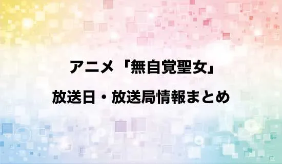 アニメ「無自覚聖女は今日も無意識に力を垂れ流す」の放送日・放送局情報