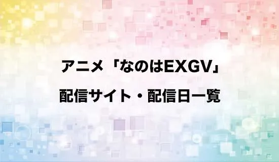 アニメ「魔法少女リリカルなのは EXCEEDS」の配信サイト・配信日一覧