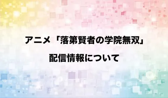 アニメ「落第賢者の学院無双」の配信情報