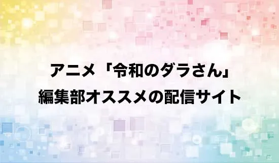 オススメのアニメ「令和のダラさん」の配信サイト