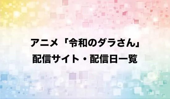 アニメ「令和のダラさん」の配信サイト・配信日一覧