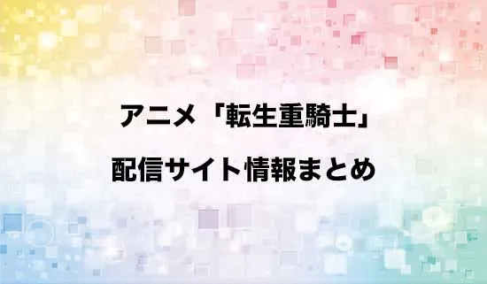 アニメ「追放された転生重騎士はゲーム知識で無双する」の配信サイト情報