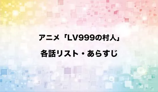 アニメ「LV999の村人」の各話リスト・あらすじ