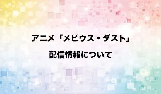 アニメ「メビウス・ダスト」の配信情報