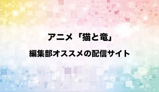 オススメのアニメ「猫と竜」の配信サイト