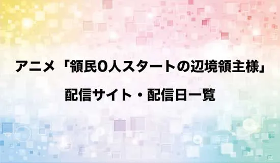 アニメ「領民0人スタートの辺境領主様」の配信サイト・配信日一覧