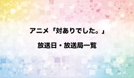 アニメ「対ありでした。~お嬢さまは格闘ゲームなんてしない~」の放送日・放送局スケジュール