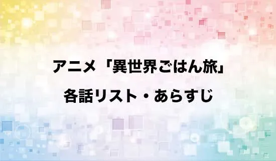 アニメ「捨てられ聖女の異世界ごはん旅」の各話リスト・あらすじ