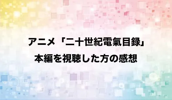 アニメ「二十世紀電氣目録」を観たファンの感想