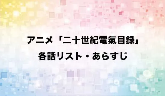 アニメ「二十世紀電氣目録」の各話リスト・あらすじ