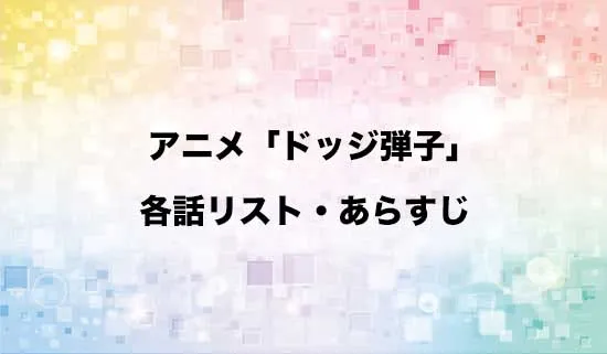 アニメ「炎の闘球女 ドッジ弾子」の各話リスト・あらすじ