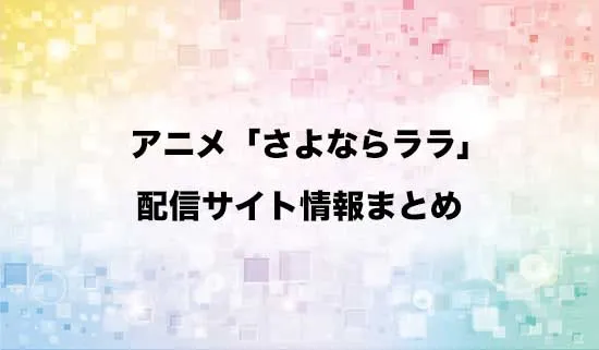 アニメ「さよならララ」の配信サイト情報