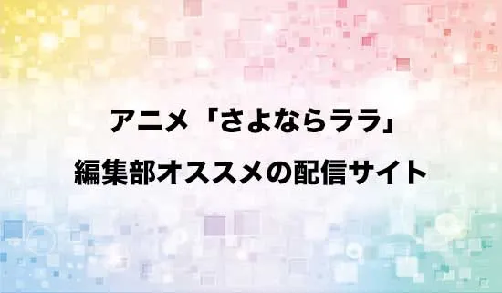 オススメのアニメ「さよならララ」の配信サイト