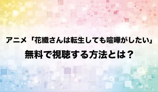 アニメ「花織さんは転生しても喧嘩がしたい」を無料で視聴する方法はある?