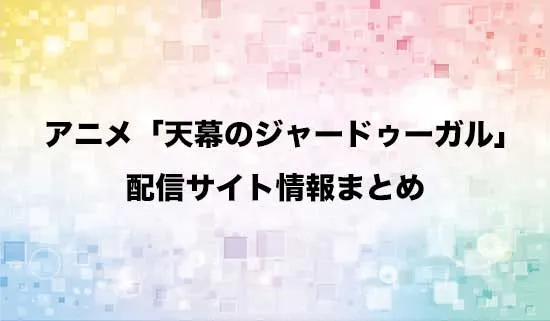 アニメ「天幕のジャードゥーガル」の配信サイト情報