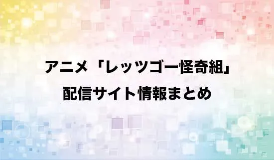 アニメ「レッツゴー怪奇組」の配信サイト情報