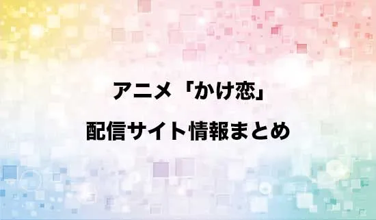 アニメ「透明な夜に駆ける君と、目に見えない恋をした。」(かけ恋)の配信サイト情報