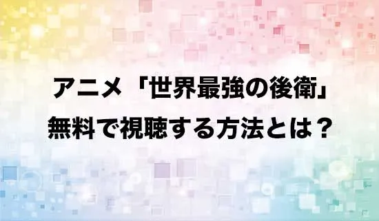 アニメ「世界最強の後衛」を無料で視聴する方法はある?