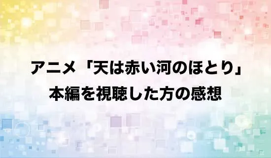 アニメ「天は赤い河のほとり」を観たファンの感想