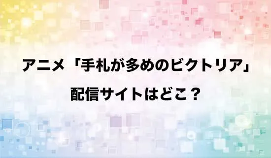 アニメ「手札が多めのビクトリア」の配信サイトはどこ？