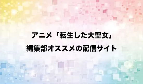 オススメのアニメ「転生した大聖女は、聖女であることをひた隠す」の配信サイト
