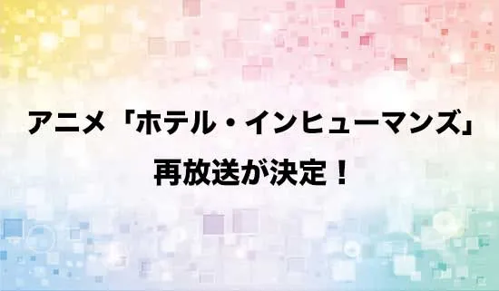 アニメ「ホテル・インヒューマンズ」の再放送が決定！