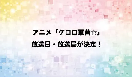 アニメ「ケロロ軍曹☆」の放送日・放送局が決定!