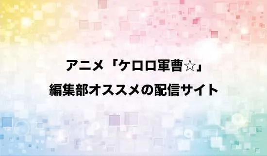 オススメのアニメ「ケロロ軍曹☆」の配信サイト