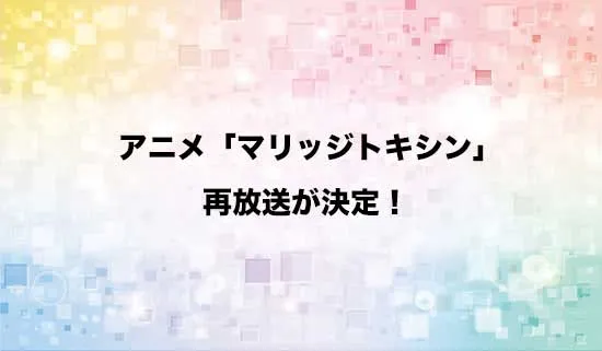 アニメ「マリッジトキシン」の再放送が決定!