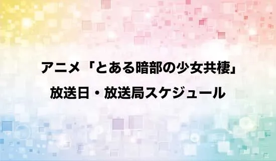 アニメ「とある暗部の少女共棲」の放送日・放送局スケジュール