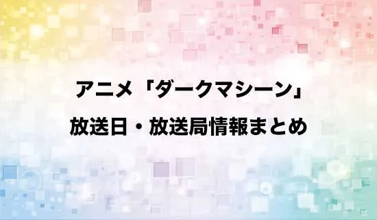 アニメ「DARK MACHINE THE ANIMATION」(ダークマシン)の放送日・放送局情報
