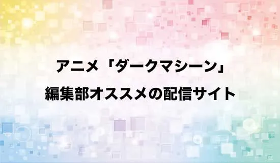 オススメのアニメ「ダークマシン」の配信サイト