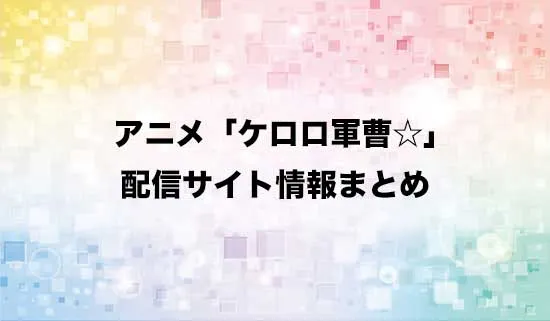 アニメ「ケロロ軍曹☆」の配信サイト情報