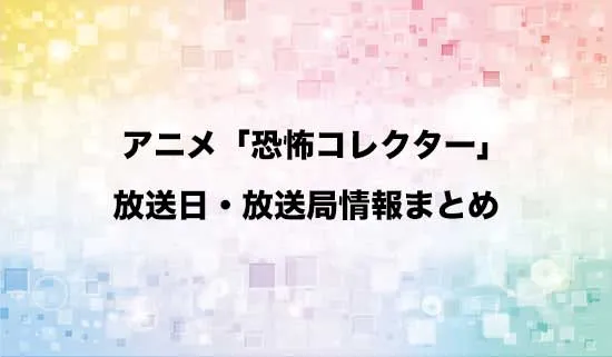 アニメ「恐怖コレクター」の放送日・放送局情報