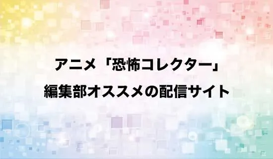 オススメのアニメ「恐怖コレクター」の配信サイト