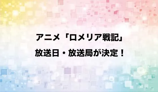 アニメ「ロメリア戦記」の放送日・放送局が決定!