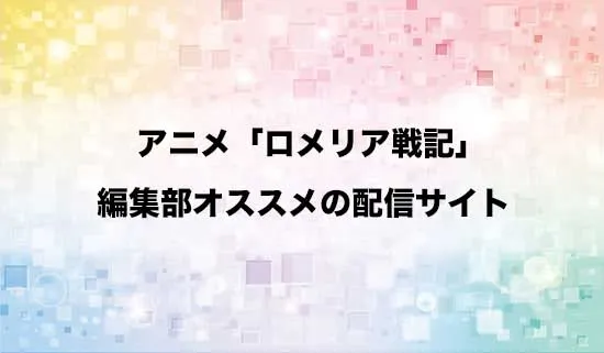 オススメのアニメ「ロメリア戦記」の配信サイト