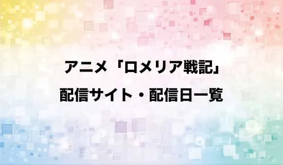 アニメ「ロメリア戦記」の配信サイト・配信日一覧