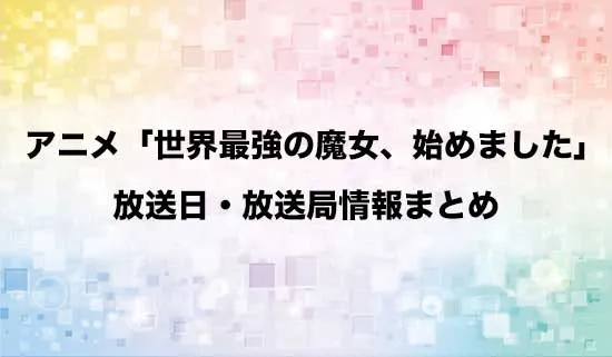 アニメ「世界最強の魔女、始めました」の放送日・放送局情報