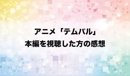 アニメ「テムパル～アイテムの力～」を観たファンの感想