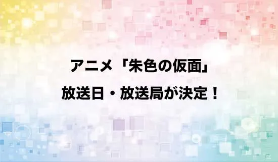 アニメ「朱色の仮面」の放送日・放送局が決定！