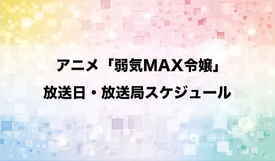 アニメ「弱気MAX令嬢」の放送日・放送局スケジュール